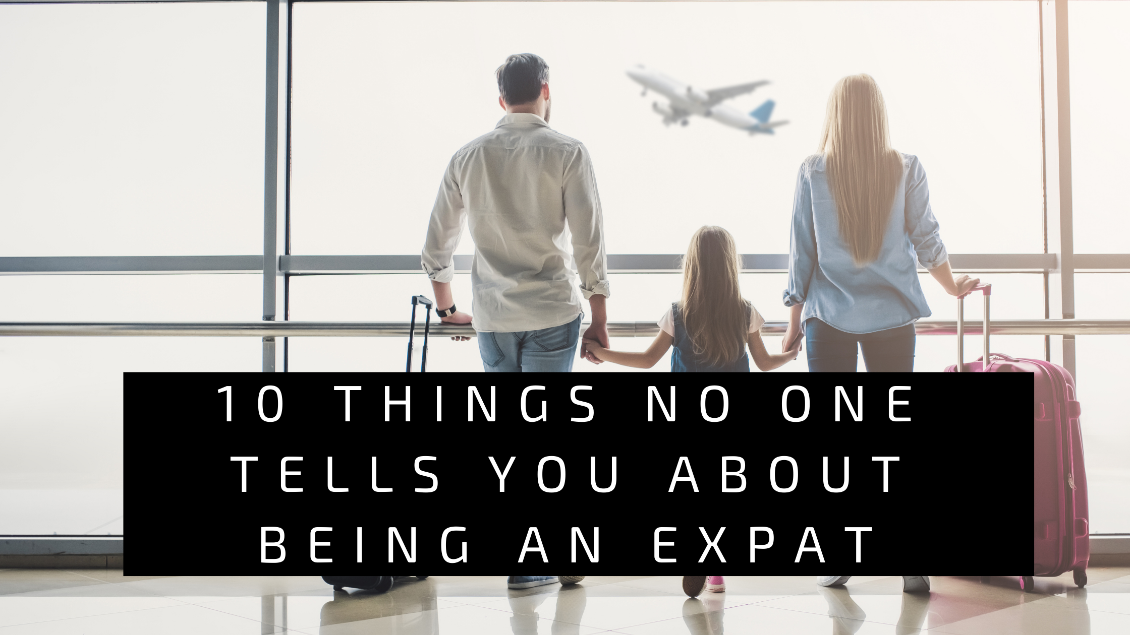 10 things no one tells you about being an Expat